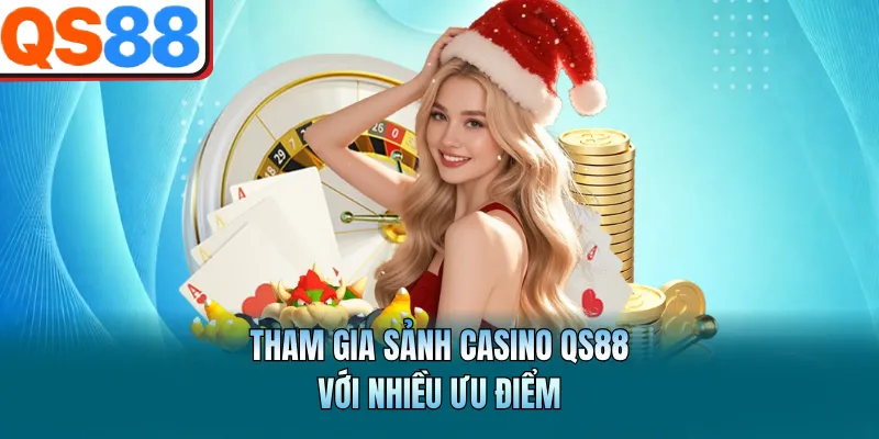 Casino QS88 Trải Nghiệm Đỉnh Cao Mượt Mà Hiện Đại 2 Tham gia sảnh casino QS88 với nhiều ưu điểm